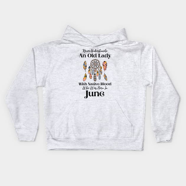 Never Underestimate An Old Lady With Native Blood Who Was Born In June Kids Hoodie by JustBeSatisfied